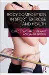 Body Composition in Sport, Exercise and Health - Arthur D. Stewart, Laura Sutton