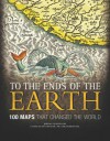 To the Ends of the Earth: 100 Maps that Changed the World - Jeremy Harwood