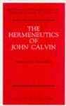 The Hermeneutics Of John Calvin - Thomas F. Torrance