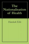 The Nationalisation of Health - Havelock Ellis