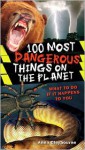 100 Most Dangerous Things On The Planet - Anna Claybourne