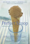 The Perfect Scoop: Ice Creams, Sorbets, Granitas, and Sweet Accompaniments - David Lebovitz