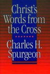 Words of Jesus Christ from the Cross - Charles H. Spurgeon