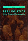 Real Politics: At the Center of Everyday Life - Jean Bethke Elshtain