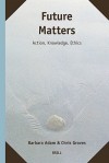 Future Matters: Action, Knowledge, Ethics - Barbara Adam, Chris Groves