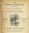 The Earth Moved: On the Remarkable Achievements of Earthworms - Amy Stewart, Heather Henderson