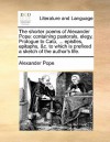 The Shorter Poems of Alexander Pope: Containing Pastorals, Elegy, Prologue to Cato, ... Epistles, Epitaphs, &C. to Which Is Prefixed a Sketch of the Author's Life. - Alexander Pope