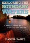 Exploring the Boundary Waters: A Trip Planner and Guide to the BWCAW - Daniel Pauly