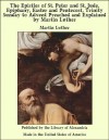 The Epistles of St. Peter and St. Jude, Epiphany, Easter and Pentecost, Trinity Sunday to Advent Preached and Explained by Martin Luther - Martin Luther