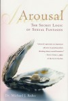 Arousal: The Secret Logic of Sexual Fantasies - Michael Bader