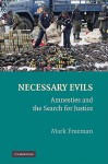 Necessary Evils: Amnesties and the Search for Justice - Mark Freeman