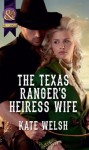 The Texas Ranger's Heiress Wife (Mills & Boon Historical) - Kate Welsh