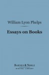 Essays on Books (Barnes & Noble Digital Library) - William Lyon Phelps