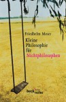 Kleine Philosophie Für Nichtphilosophen - Friedhelm Moser