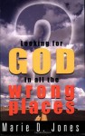 Looking for God in All the Wrong Places - Marie D. Jones