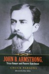 John B. Armstrong, Texas Ranger and Pioneer Ranchman: Lawman and Rancher (hardback) - Chuck Parsons, Elmer Kelton, Tobin Armstrong