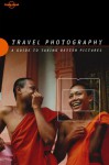 Travel Photography: A Guide to Taking Better Pictures (Lonely Planet Travel Photography) - Richard I'Anson, Lonely Planet