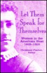 Let Them Speak for Themselves: Women in the American West, 1849-1900 - Christiane Fischer Dichamp