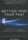 Getting Past Your Past: Take Control of Your Life With Self-Help Techniques from EMDR Therapy - Francine Shapiro, Karen White