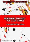 Beginners Strategy For Cash Games - Texas Hold'em Poker Edition - Ashley Russell