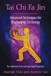 Tai Chi Fa Jin: Advanced Techniques for Discharging Chi Energy - Mantak Chia, Andrew Jan