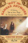 Not In Kansas Anymore: A Curious Tale of How Magic Is Transforming America - Christine Wicker