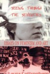 Seeing Through the Seventies: Essays on Feminism and Art (Routledge Harwood) - Laura Cottingham