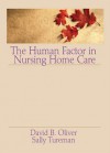 The Human Factor in Nursing Home Care - David Oliver, Sally Tureman