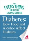 Diabetes: How Food and Alcohol Affect Diabetes: The Most Important Information You Need to Improve Your Health - Editors Of Adams Media