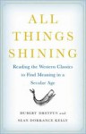 All Things Shining: Reading the Western Classics to Find Meaning in a Secular Age - Hubert L. Dreyfus, Sean Dorrance Kelly