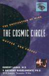 The Cosmic Circle: The Unification Of Mind, Matter And Energy - Robert Langs, Lenore Thomson