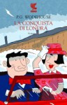 La conquista di Londra (Brossura) - P.G. Wodehouse, Luigi Brioschi