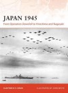 Japan 1945: From Operation Downfall to Hiroshima and Nagasaki - Clayton Chun, John White