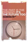 The Past is the Present, It's the Future Too: The Temporal Turn in Contemporary Art - Christine Ross