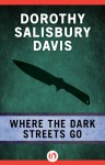 Where the Dark Streets Go - Dorothy Salisbury Davis