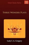 Three Wonder Plays - Isabella Augusta Persse (Lady Gregory)