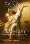 Fanny Hill in Bombay: The Making and Unmaking of John Cleland - Hal Gladfelder