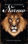 What I Learned in Narnia - Douglas Wilson