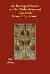 The Healing of Nations and the Hidden Sources of Their Strife - Edward Carpenter