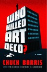 Who Killed Art Deco?: A Novel - Chuck Barris