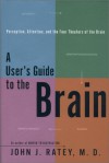 A User's Guide to the Brain: Perception, Attention and the Four Theaters of the Brain - John J. Ratey