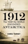 1912: The Year the World Discovered Antarctica - Chris Turney