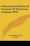 A Practical and Historical Grammar of the French Language (1878) - Charles Heron Wall, E. Littre