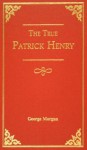 The True Patrick Henry - George Morgan