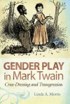 Gender Play in Mark Twain: Cross-Dressing and Transgression - Linda Morris