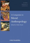 A Companion to Moral Anthropology - Didier Fassin