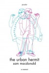 The Urban Hermit: A Memoir - Sam Macdonald