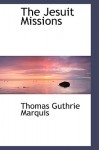 The Jesuit Missions - Thomas Guthrie Marquis