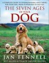 Seven Ages of Your Dog: A Complete Guide to Understanding and Caring for Your Dog from Puppyhood to Old Age - Jan Fennell