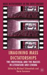 Imagining Mass Dictatorships: The Individual and the Masses in Literature and Cinema (Mass Dictatorship in the Twentieth Century) - Michael Schoenhals, Karin Sarsenov